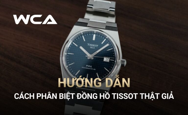 Cách phân biệt đồng hồ Tissot thật giả nhanh chóng tại nhà